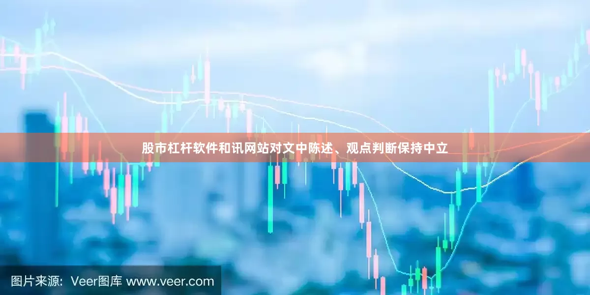 股市杠杆软件和讯网站对文中陈述、观点判断保持中立