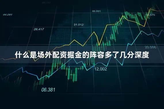什么是场外配资掘金的阵容多了几分深度