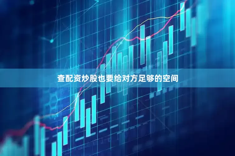 查配资炒股也要给对方足够的空间