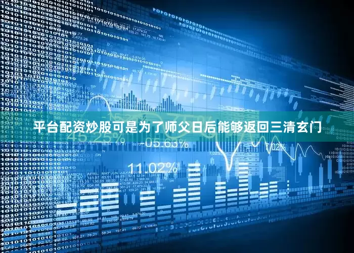 平台配资炒股可是为了师父日后能够返回三清玄门