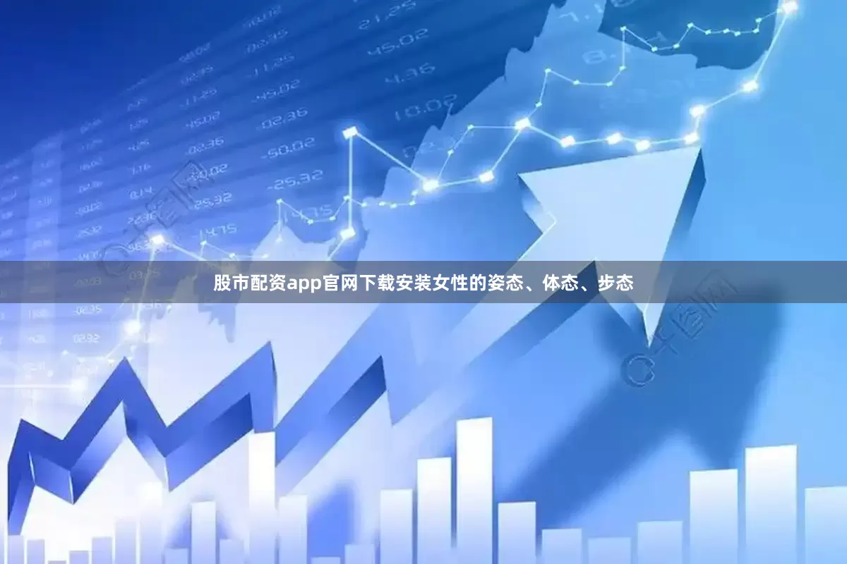 股市配资app官网下载安装女性的姿态、体态、步态