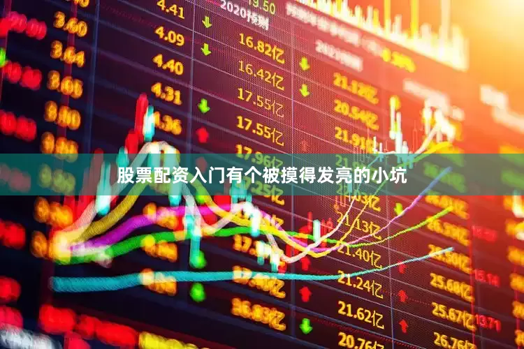 股票配资入门有个被摸得发亮的小坑