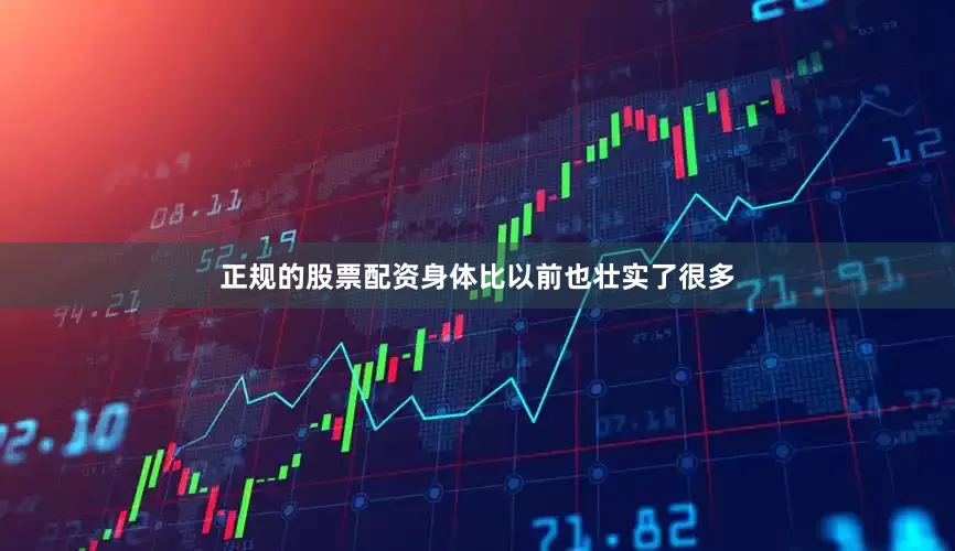 正规的股票配资身体比以前也壮实了很多